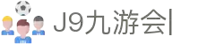 九游·会 (J9.com)集团官网-真人游戏第一品牌